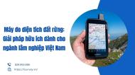 may-do-dien-tich-dat-rung-giai-phap-huu-ich-danh-cho-nganh-lam-nghiep-viet-nam-1757507366