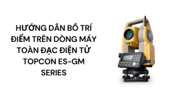 Hướng dẫn bố trí điểm trên dòng máy toàn đạc điện tử TOPCON ES-GM Series