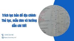 Trích lục bản đồ địa chính: Thủ tục, mẫu đơn và hướng dẫn chi tiết